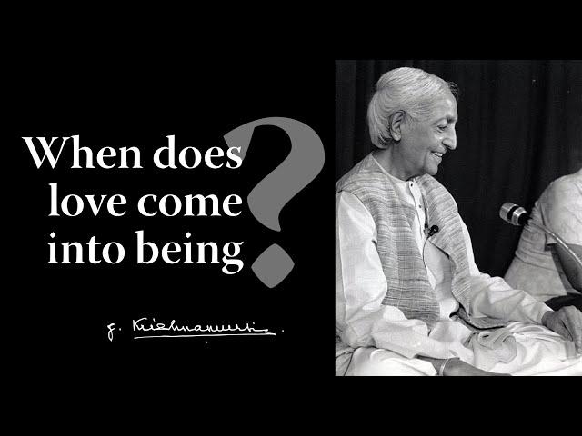 When does love come into being? | Krishnamurti