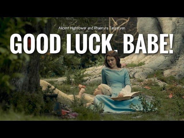 Good Luck, Babe! || Alicent and Rhaenyra [+2x08]