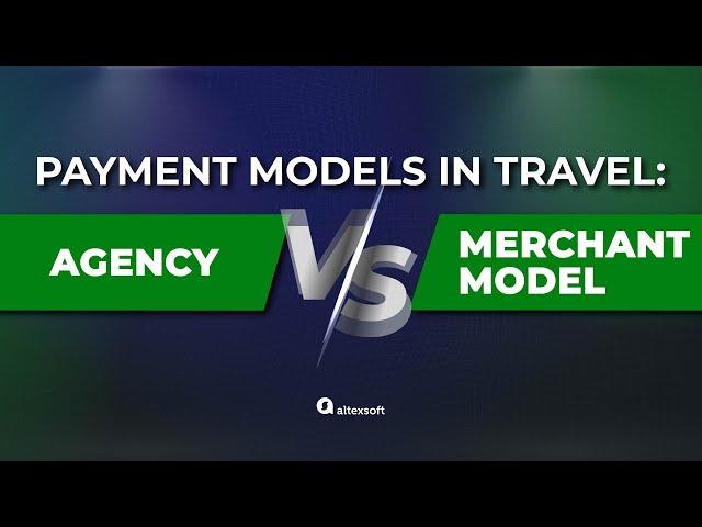 Agency vs Merchant Model Two Ways to Handle Payments in Travel