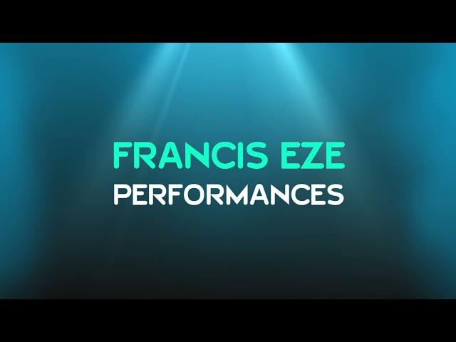 FRANCIS EZE PERFORMANCES