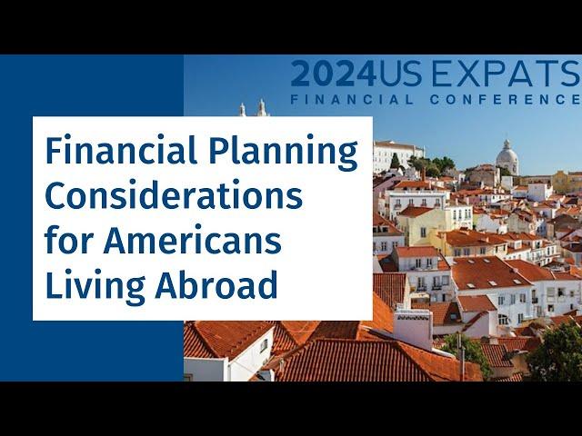 Financial Planning Considerations for Americans Living Abroad  - 2024 US Expat Finance Conference