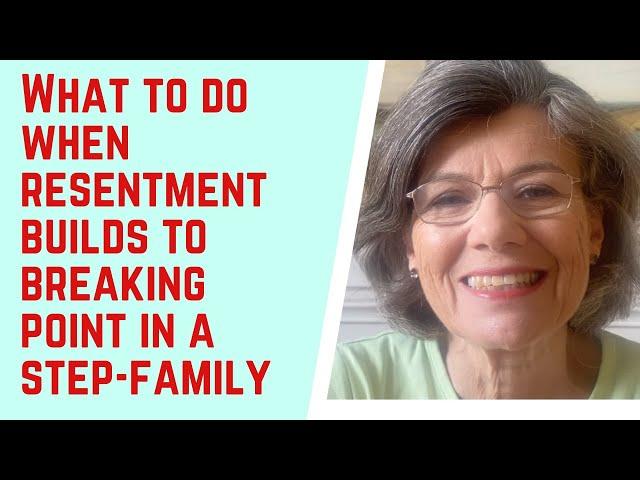 What to DO when RESENTMENT BUILDS to BREAKING POINT in a step-family.