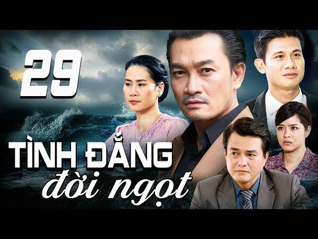 TÌNH ĐẮNG ĐỜI NGỌT - TẬP 29 | PHIM TRUYỀN HÌNH VIỆT NAM | PHIM TÌNH CẢM - TÂM LÝ XÃ HỘI VIỆT NAM