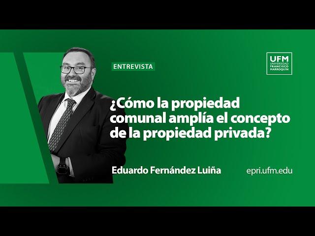 ¿Cómo la propiedad comunal amplía el concepto de la propiedad privada? | Eduardo Fernández Luiña