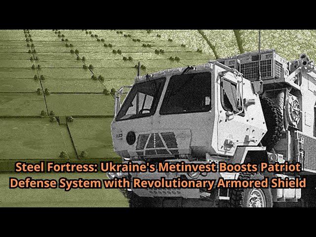 Steel Fortress Ukraine's Metinvest Boosts Patriot Defense System with Revolutionary Armored Shield