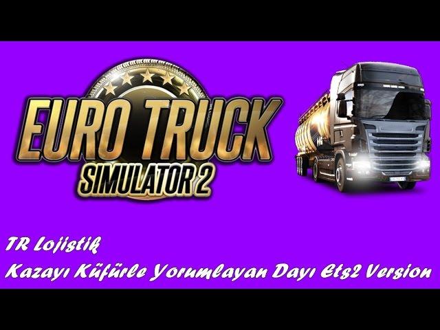 TR Lojistik | Kazayı Küfürle Yorumlayan Dayı Ets2 Version