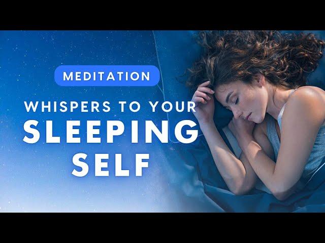 Whispers To Your Sleeping Self - A Guided 30 minute Meditation for better sleep.