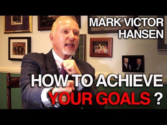 How to achieve your goal - Mark Victor Hansen