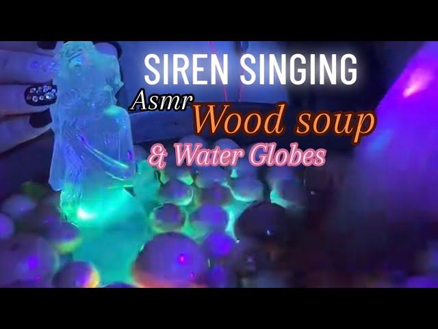 ASMR| SIREN SINGING, WOOD SOUP & WATER GLOBES