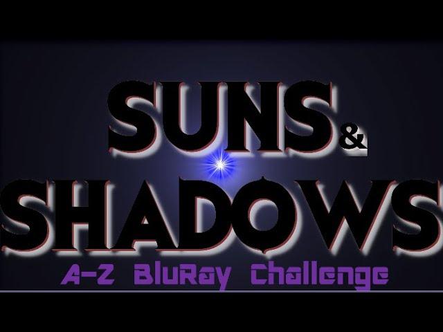 Suns and Shadows - A-Z BluRay Challenge