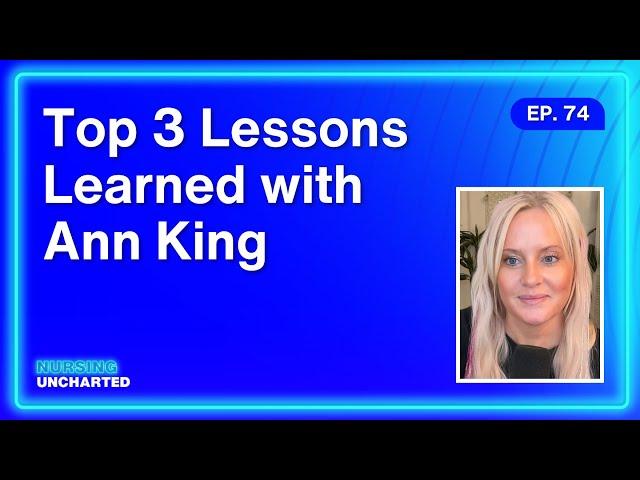 Top 3 Things I’ve Learned As A Nurse with Ann King | Ep. 74 | Full Episode