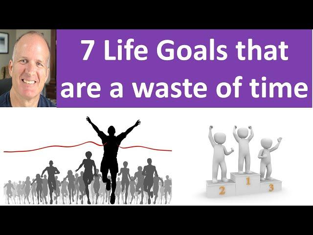 7 Life Goals I now think are a waste of time -- Reflections of a 60 year old retired man.