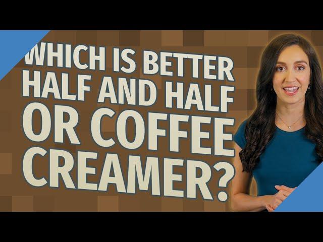 Which is better half and half or coffee creamer?