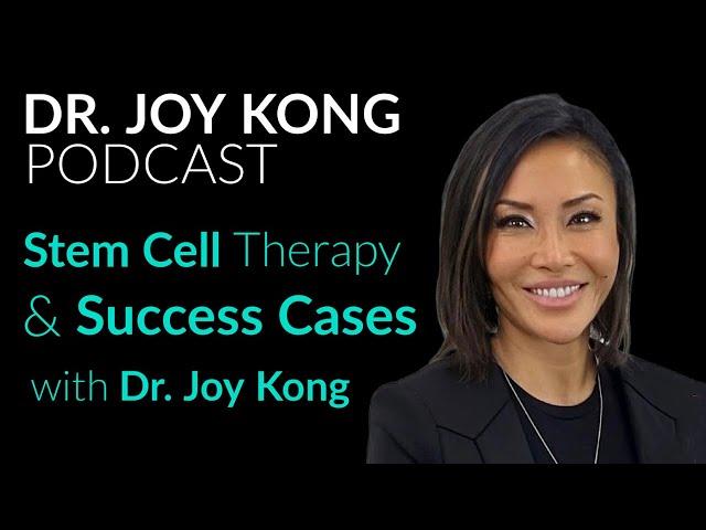 Stem Cell Therapy Success Stories: Real Patients, Real Results with Dr. Joy Kong