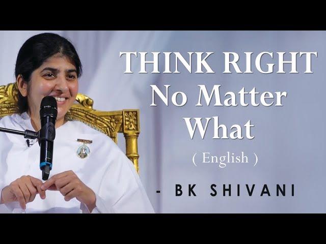 THINK RIGHT No Matter What: Part 2: BK Shivani at Silicon Valley, Milpitas (English)