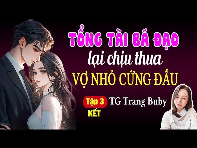 Đọc truyện đêm khuya: Tổng tài bá đạo lại chịu thua vợ nhỏ cứng đầu Tập 3 KẾT: Giọng đọc Hạ Vy