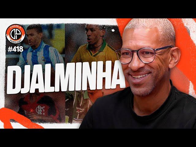 CHARLA #418 - Djalminha [Ex-jogador]