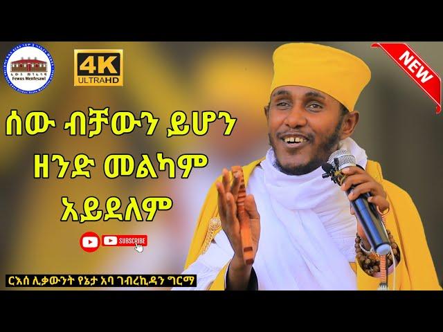  ሰው ብቻውን ይሆን ዘንድ መልካም አይደለም||ድንቅ ትምህርት በርእሰ ሊቃውንት አባ ገብረኪዳን ግርማ  Aba Gebrekidan New Sibket  2022