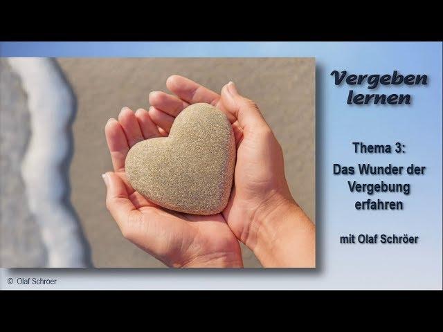 Vergeben Lernen - 3. Das Wunder der Vergebung Erfahren - Olaf Schröer