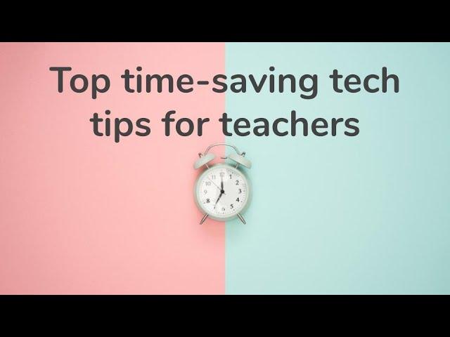 Top 10 time-saving teacher tech tips