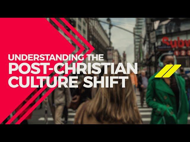 Understanding the Post-Christian Culture Shift