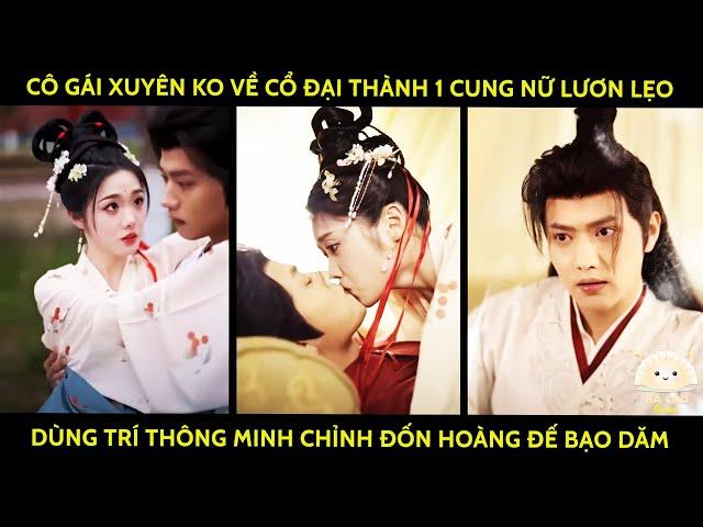 Cô Gái Xuyên Ko Về Cổ Đại Thành 1 Cung Nữ Lươn Lẹo, DÙng Trí Thông Minh Chỉnh Đốn Hoàng Đế "Bạo Dăm"