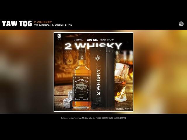 Yaw Tog - 2 whiskey (Official Audio) (feat. Medikal & Kweku Flick)