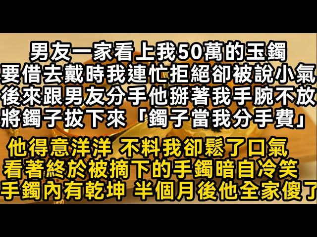 男友一家看上我50萬的玉鐲要借去戴時我連忙拒絕卻被說小氣後來跟男友分手他掰著我手腕不放將鐲子拔下來「鐲子當我分手費」#書林小說 #重生 #爽文 #情感故事 #唯美频道