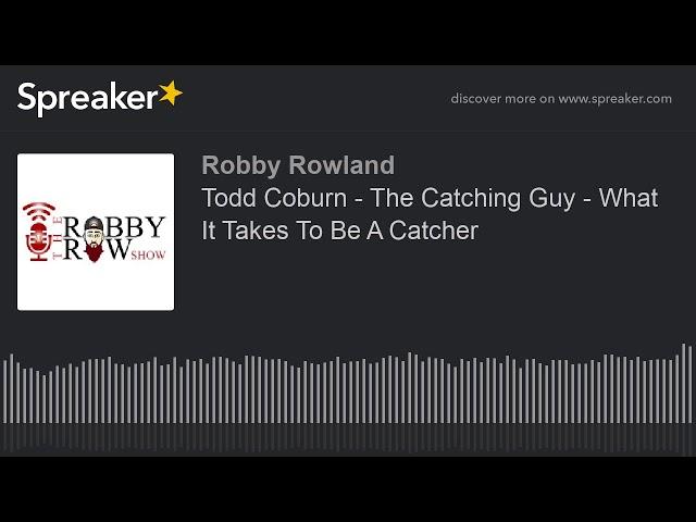 Todd Coburn - The Catching Guy - What It Takes To Be A Catcher