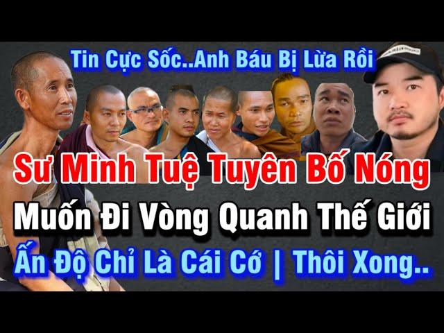 Tin Cực Sốc | Sư Minh Tuệ tuyên bố Đi Vòng Quanh Thế Giới bằng xe và tàu | Anh Báu đã bị lừa