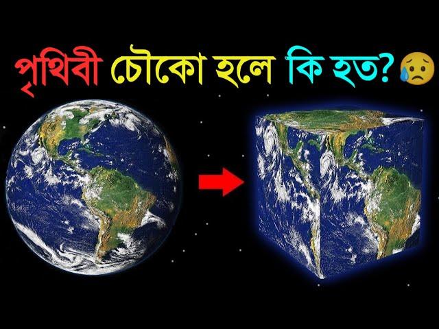 পৃথিবী গোল না হয়ে যদি Cube আকৃতির হত তাহলে কি হত? জানুন অবাক করা তথ্য | What If Earth Was A Cube