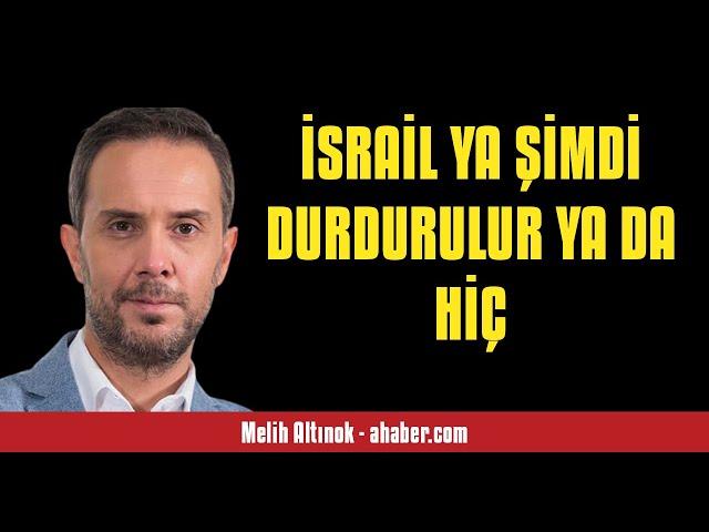 MELİH ALTINOK: İSRAİL YA ŞİMDİ DURDURULUR YA DA HİÇ - SESLİ MAKALE DİNLE