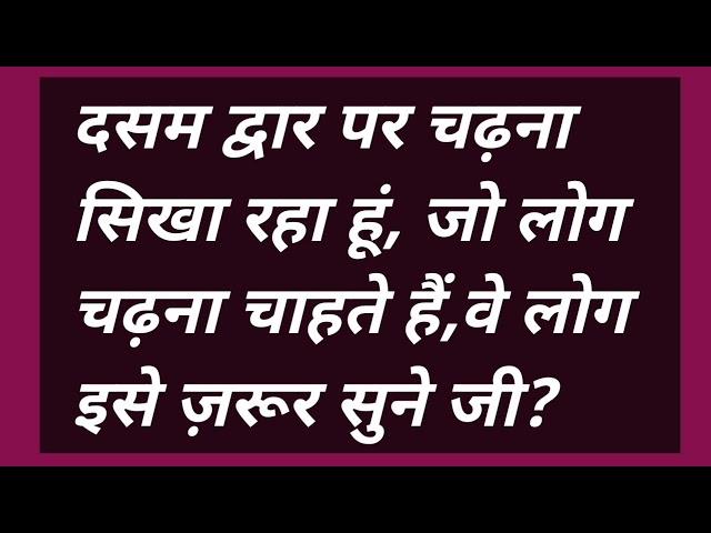 दसम द्वार पर चढ़ना सिखा रहा हूं, जो लोग सीखना चाहते हैं,वे लोग इसे ज़रूर सुने जी? #bhakti  #satsang