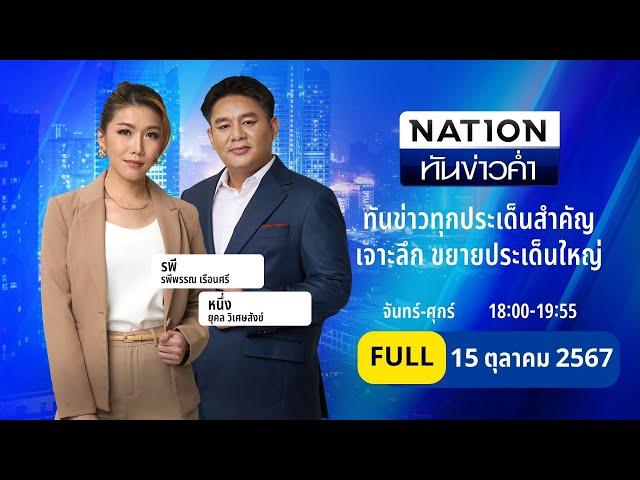 เนชั่นทันข่าวค่ำ | 15 ต.ค. 67 | FULL | NationTV22