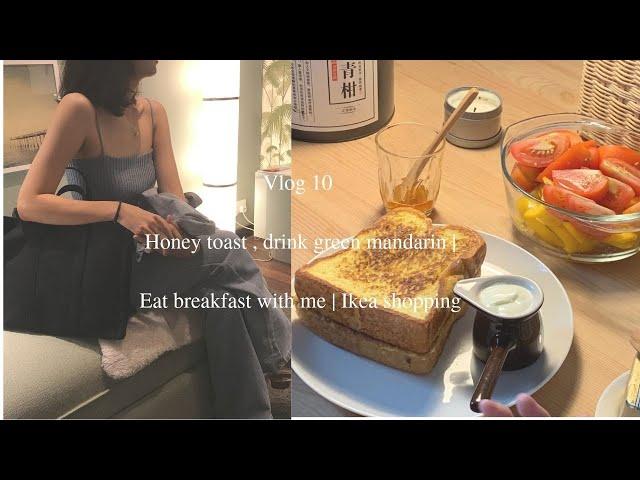 Vlog 10 Honey toast , drink green mandarin | Eat breakfast with me | Ikea shopping