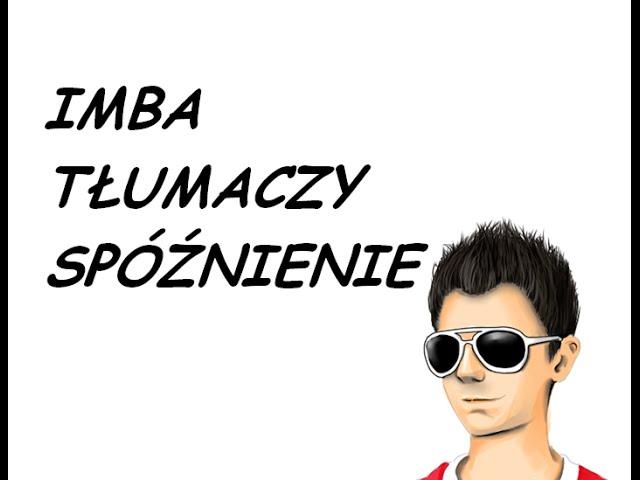 IMBA TŁUMACZY SPÓŹNIENIE