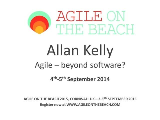 Agile Beyond Software - Allan Kelly - Agile on the Beach 2014