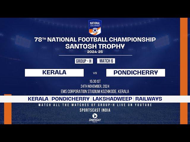 MATCH 6 | KERALA VS PONDICHERRY | GROUP H | 78TH EDITION SANTOSH TROPHY 2024-25