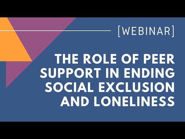 WEBINAR: The Role of Peer Support in Ending Social Exclusion and Loneliness