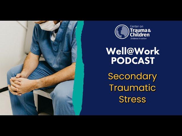 Well@Work Podcast - Secondary Traumatic Stress