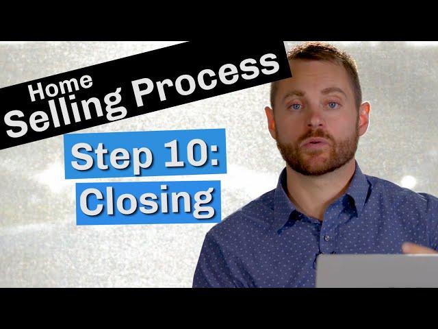 Home Selling Process | Step 10: The Closing Process