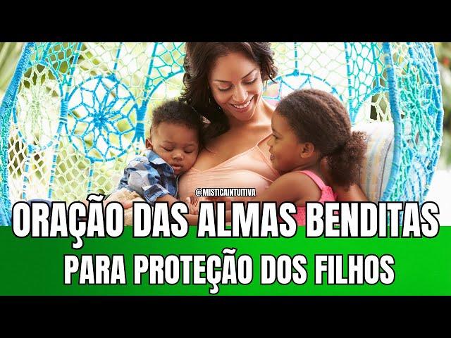 #FILHOS PROTEGIDOS: ORAÇÃO DAS ALMAS BENDITAS PARA LIBERTAÇÃO E PROTEÇÃO DA SUA DESCENDÊNCIA!