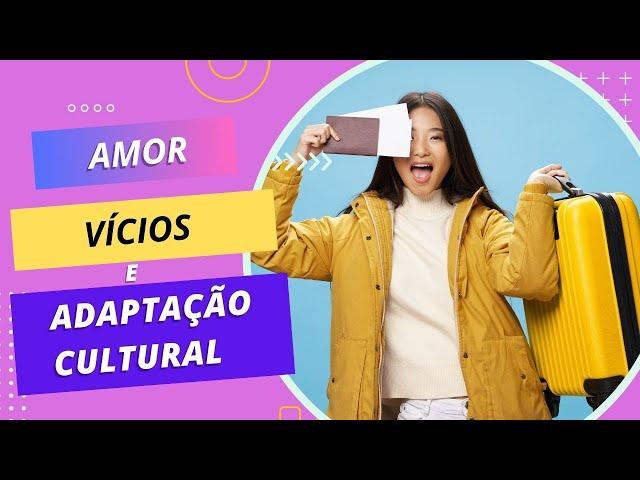 Amor, Vícios e Adaptação Cultural