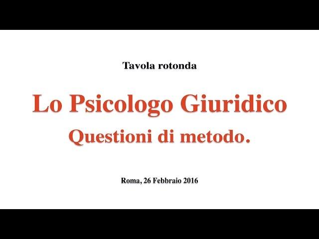 Lo Psicologo Giuridico. Questioni di Metodo - Sintesi Tavola Rotonda