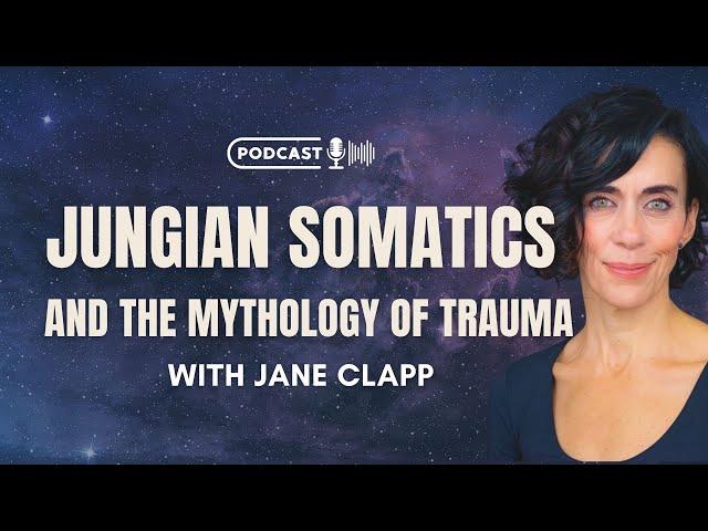 Jungian Somatics and the Mythology of Trauma with Jane Clapp