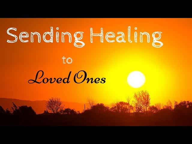 Sending Healing to Loved Ones - Guided Meditation