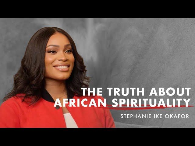 The Truth About African Spirituality - Stephanie Ike Okafor