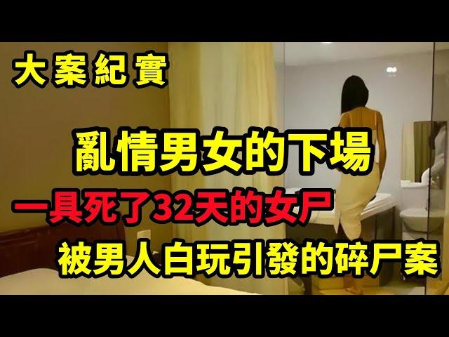 【大案纪实】一具死了32天的女尸，乱情男女的下场，大案纪实