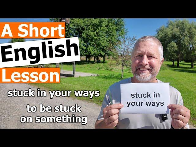 Learn the English Phrases "stuck in your ways" and "to be stuck on something"