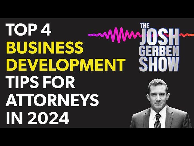 Top 4 Business Development Tips for Attorneys in 2024 | The Josh Gerben Show